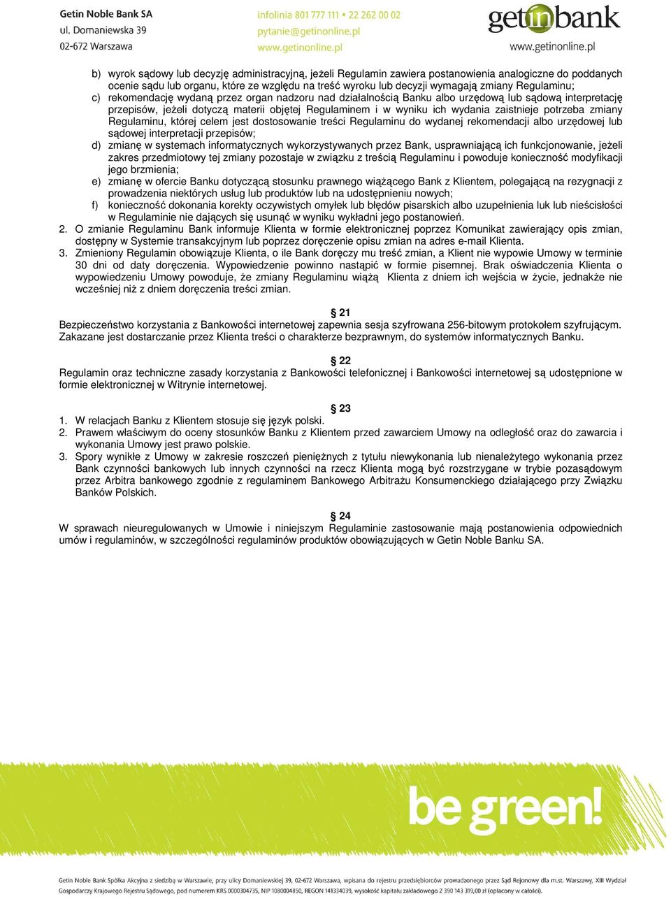 zaistnieje potrzeba zmiany Regulaminu, której celem jest dostosowanie treści Regulaminu do wydanej rekomendacji albo urzędowej lub sądowej interpretacji przepisów; d) zmianę w systemach