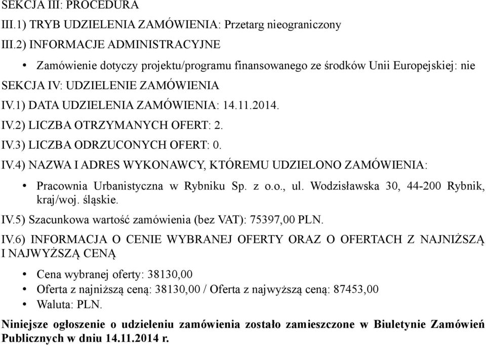 IV.3) LICZBA ODRZUCONYCH OFERT: 0. IV.4) NAZWA I ADRES WYKONAWCY, KTÓREMU UDZIELONO ZAMÓWIENIA: Pracownia Urbanistyczna w Rybniku Sp. z o.o., ul. Wodzisławska 30, 44-200 Rybnik, kraj/woj. śląskie. IV.5) Szacunkowa wartość zamówienia (bez VAT): 75397,00 PLN.