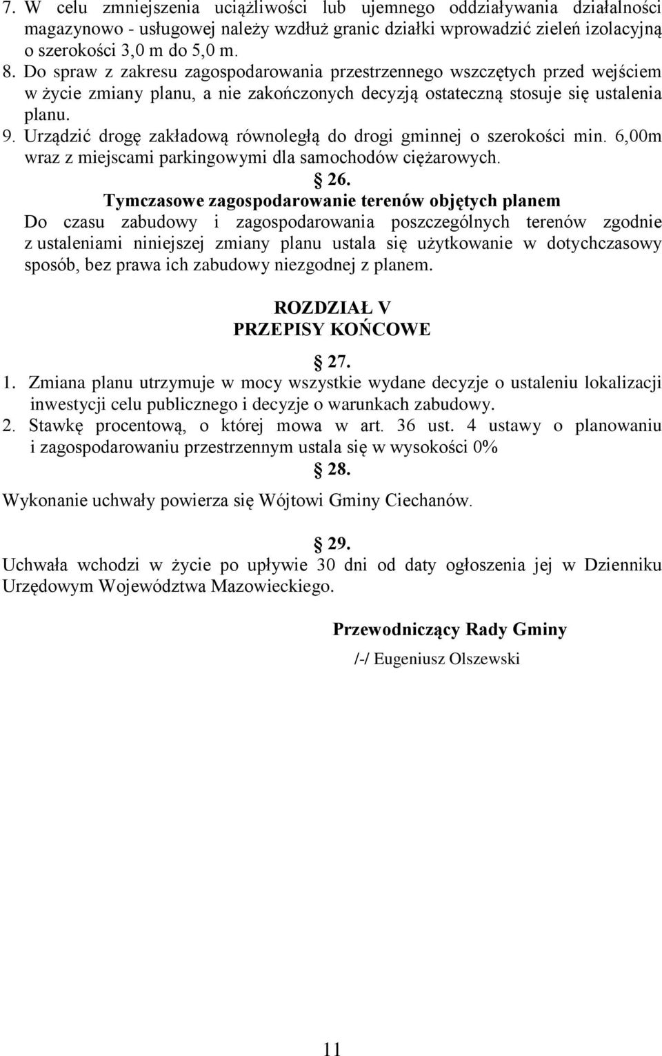 Urządzić drogę zakładową równoległą do drogi gminnej o szerokości min. 6,00m wraz z miejscami parkingowymi dla samochodów ciężarowych. 26.