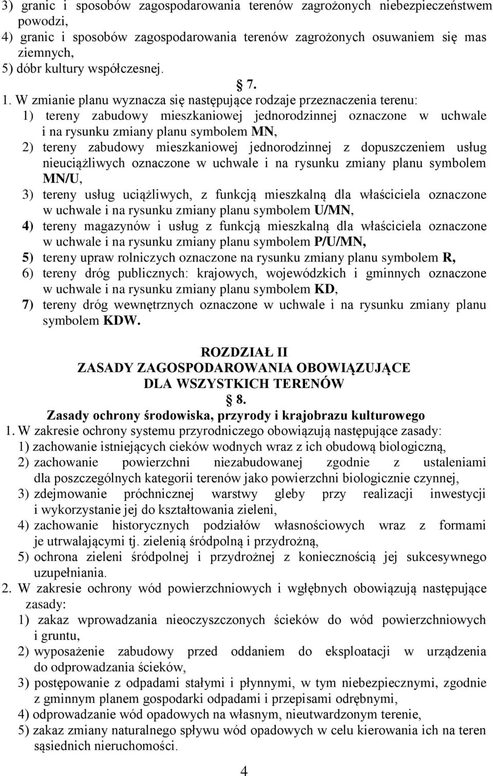 W zmianie planu wyznacza się następujące rodzaje przeznaczenia terenu: 1) tereny zabudowy mieszkaniowej jednorodzinnej oznaczone w uchwale i na rysunku zmiany planu symbolem MN, 2) tereny zabudowy