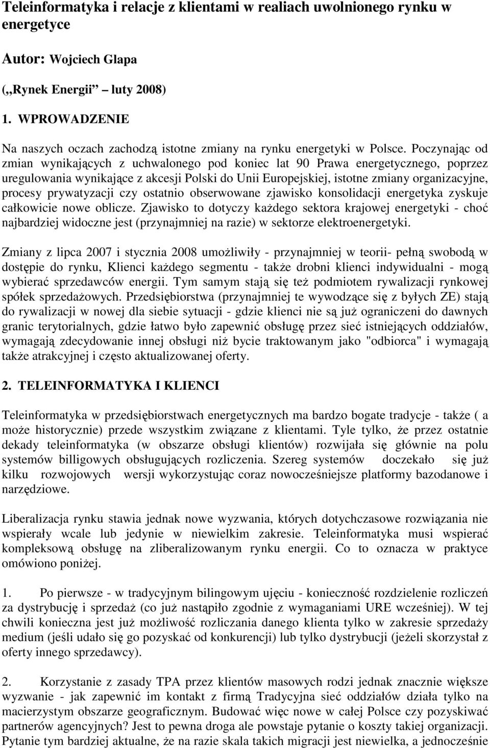 Poczynając od zmian wynikających z uchwalonego pod koniec lat 90 Prawa energetycznego, poprzez uregulowania wynikające z akcesji Polski do Unii Europejskiej, istotne zmiany organizacyjne, procesy