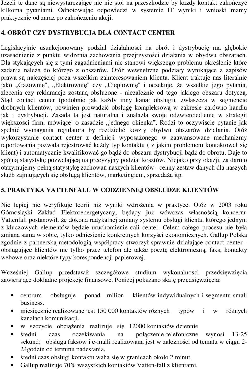 OBRÓT CZY DYSTRYBUCJA DLA CONTACT CENTER Legislacyjnie usankcjonowany podział działalności na obrót i dystrybucję ma głębokie uzasadnienie z punktu widzenia zachowania przejrzystości działania w