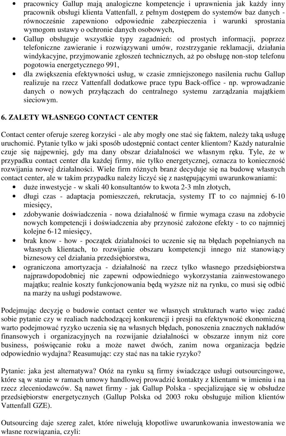 rozstrzyganie reklamacji, działania windykacyjne, przyjmowanie zgłoszeń technicznych, aŝ po obsługę non-stop telefonu pogotowia energetycznego 991, dla zwiększenia efektywności usług, w czasie