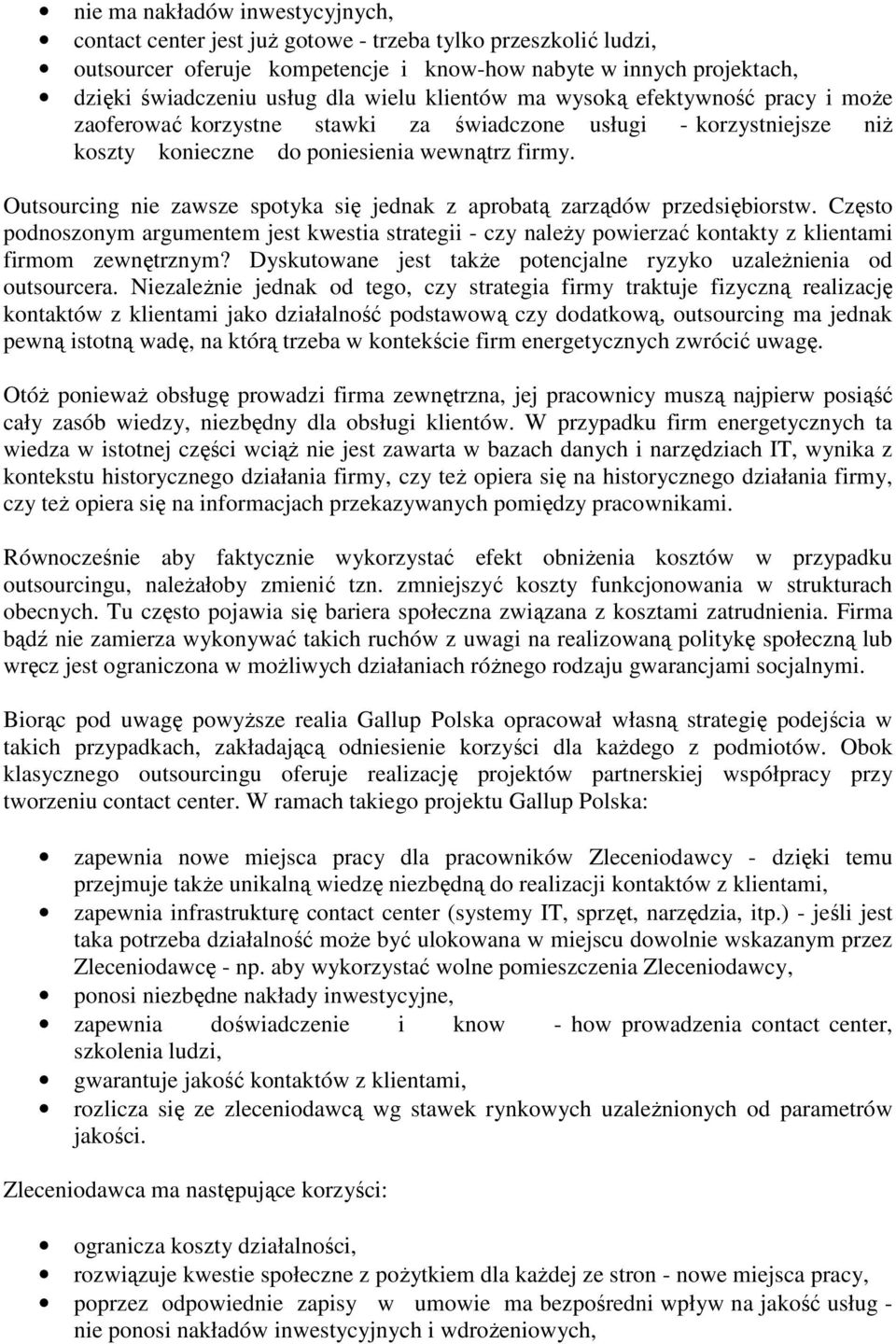 Outsourcing nie zawsze spotyka się jednak z aprobatą zarządów przedsiębiorstw. Często podnoszonym argumentem jest kwestia strategii - czy naleŝy powierzać kontakty z klientami firmom zewnętrznym?