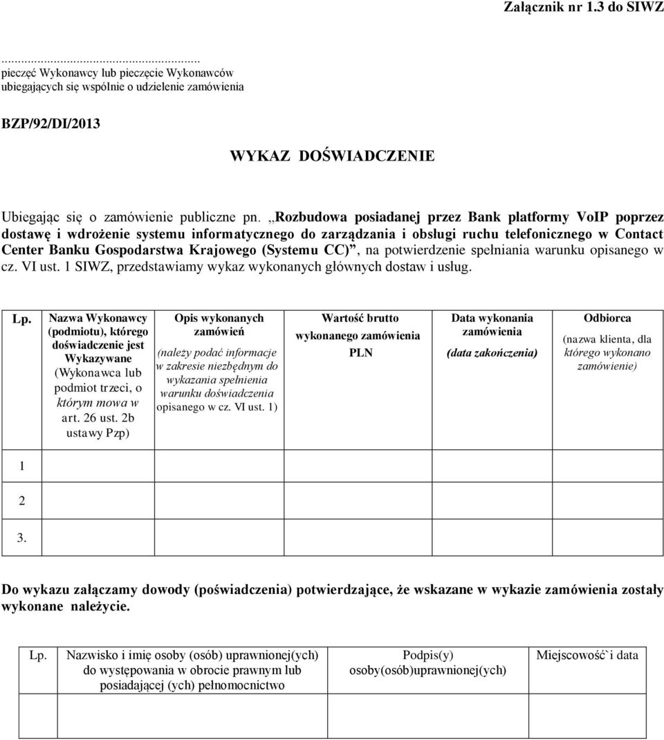 CC), na potwierdzenie spełniania warunku opisanego w cz. VI ust. 1 SIWZ, przedstawiamy wykaz wykonanych głównych dostaw i usług.