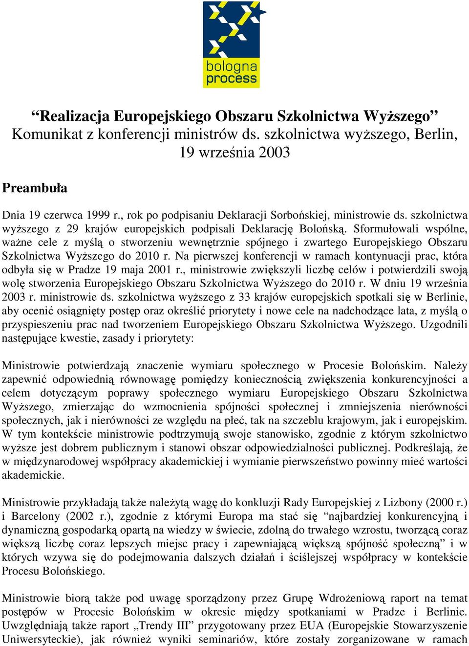 Sformułowali wspólne, wane cele z myl o stworzeniu wewntrznie spójnego i zwartego Europejskiego Obszaru Szkolnictwa Wyszego do 2010 r.