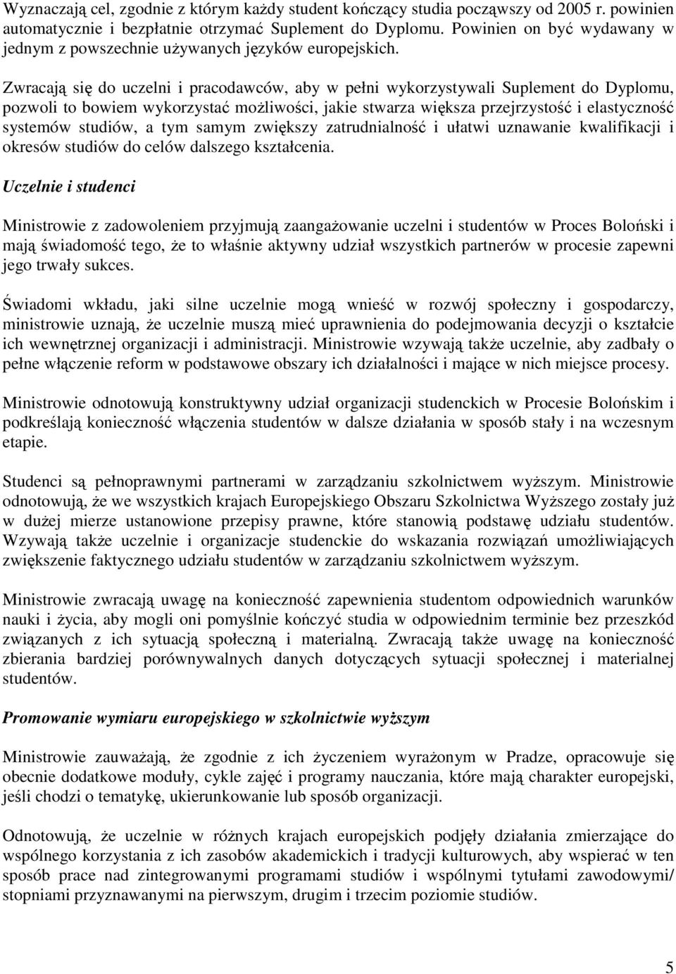 Zwracaj si do uczelni i pracodawców, aby w pełni wykorzystywali Suplement do Dyplomu, pozwoli to bowiem wykorzysta moliwoci, jakie stwarza wiksza przejrzysto i elastyczno systemów studiów, a tym