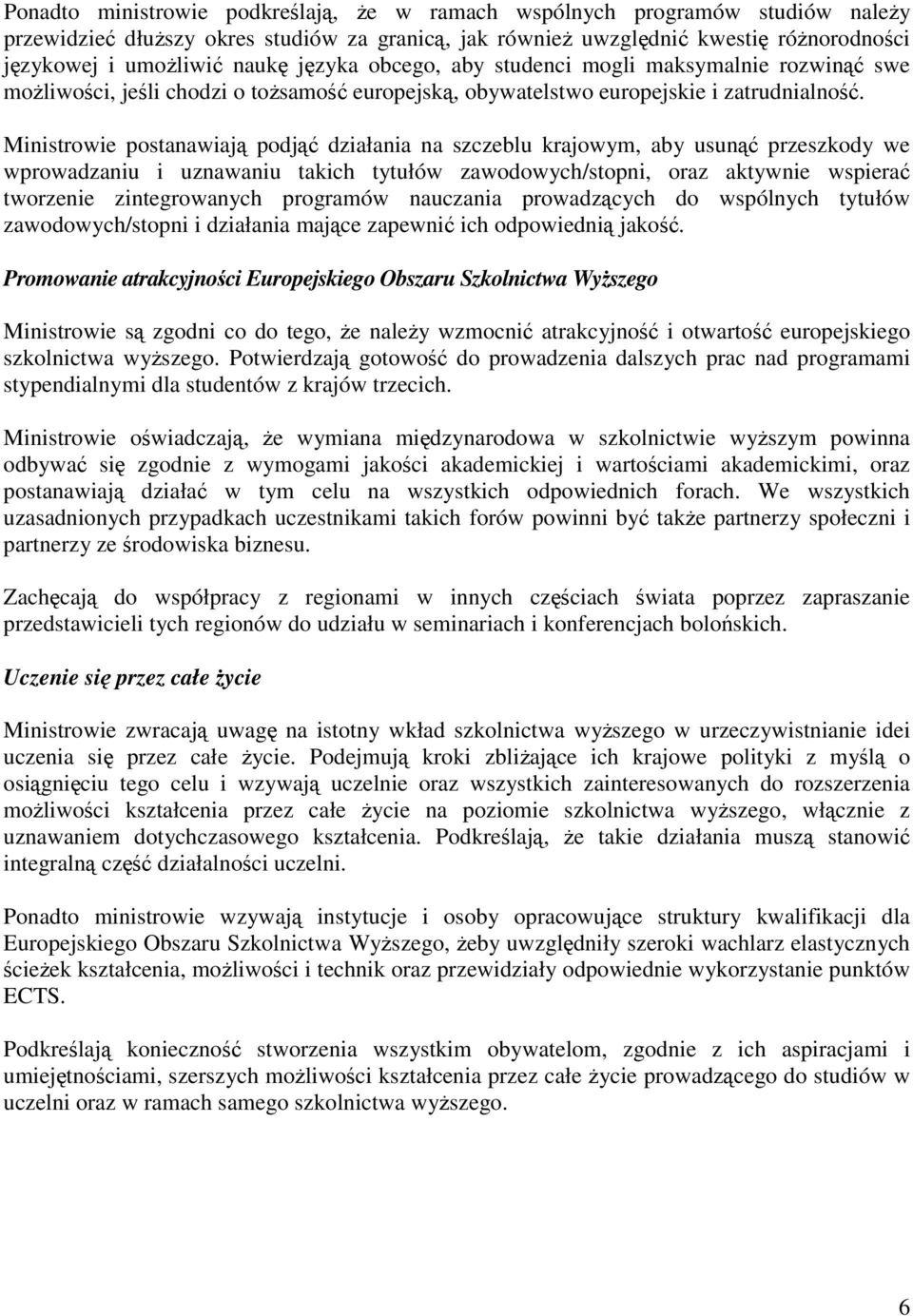 Ministrowie postanawiaj podj działania na szczeblu krajowym, aby usun przeszkody we wprowadzaniu i uznawaniu takich tytułów zawodowych/stopni, oraz aktywnie wspiera tworzenie zintegrowanych programów