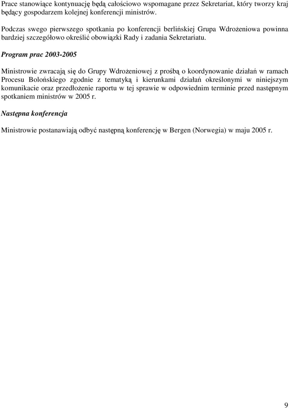 Program prac 2003-2005 Ministrowie zwracaj si do Grupy Wdroeniowej z prob o koordynowanie działa w ramach Procesu Boloskiego zgodnie z tematyk i kierunkami działa okrelonymi