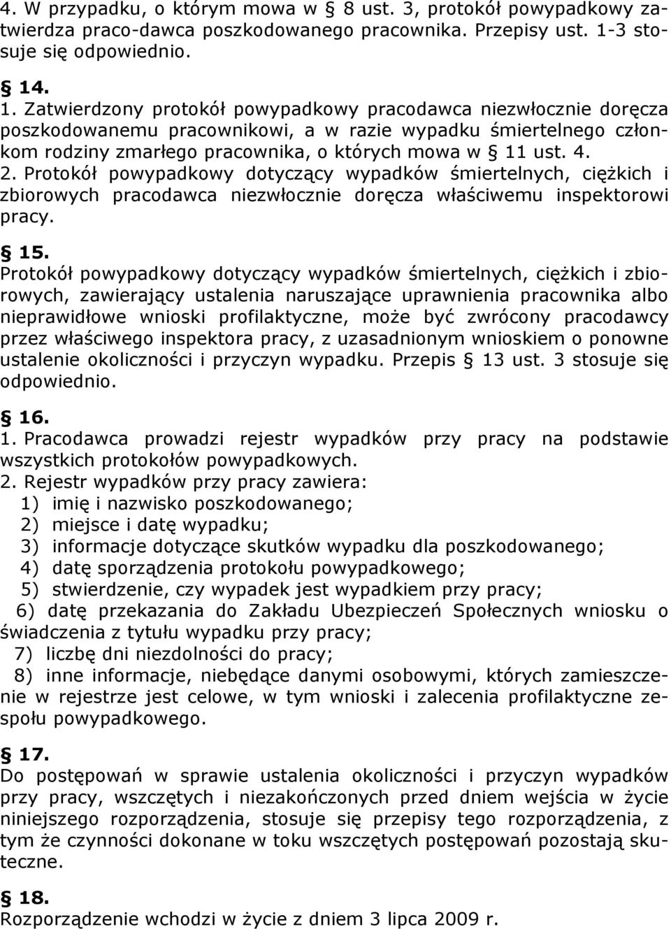 . 1. Zatwierdzony protokół powypadkowy pracodawca niezwłocznie doręcza poszkodowanemu pracownikowi, a w razie wypadku śmiertelnego członkom rodziny zmarłego pracownika, o których mowa w 11 ust. 4. 2.