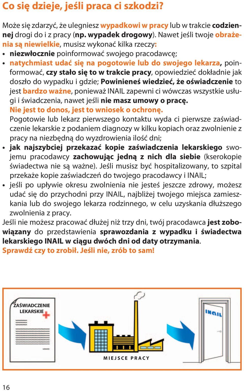 się to w trakcie pracy, opowiedzieć dokładnie jak doszło do wypadku i gdzie; Powinieneś wiedzieć, że oświadczenie to jest bardzo ważne, ponieważ INAIL zapewni ci wówczas wszystkie usługi i