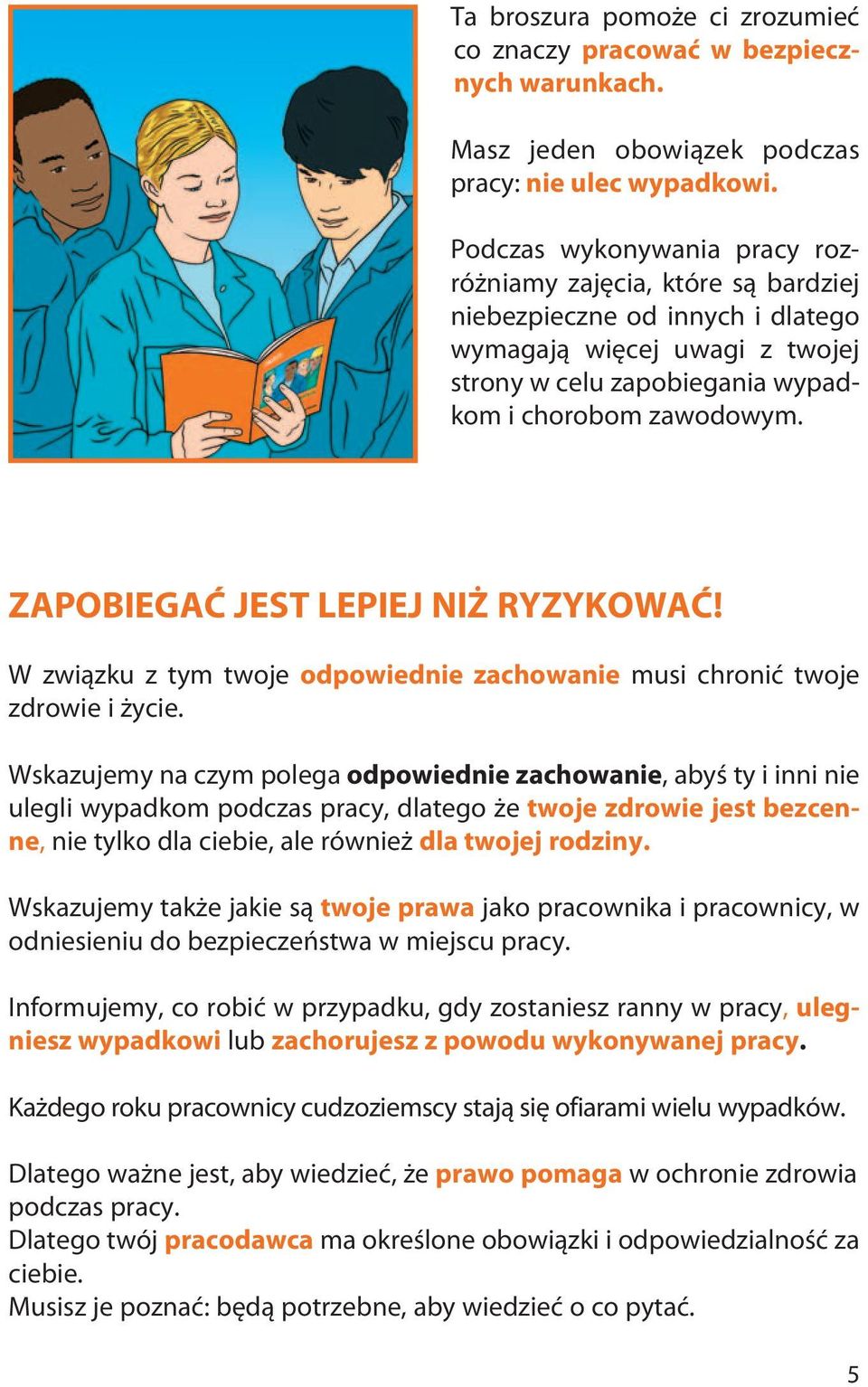 ZAPOBIEGAĆ JEST LEPIEJ NIŻ RYZYKOWAĆ! W związku z tym twoje odpowiednie zachowanie musi chronić twoje zdrowie i życie.