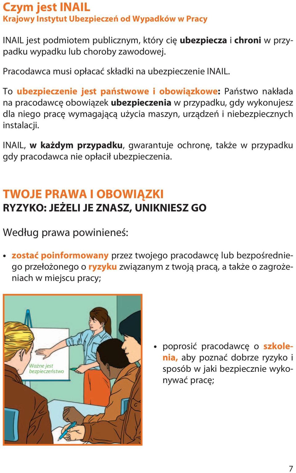 To ubezpieczenie jest państwowe i obowiązkowe: Państwo nakłada na pracodawcę obowiązek ubezpieczenia w przypadku, gdy wykonujesz dla niego pracę wymagającą użycia maszyn, urządzeń i niebezpiecznych