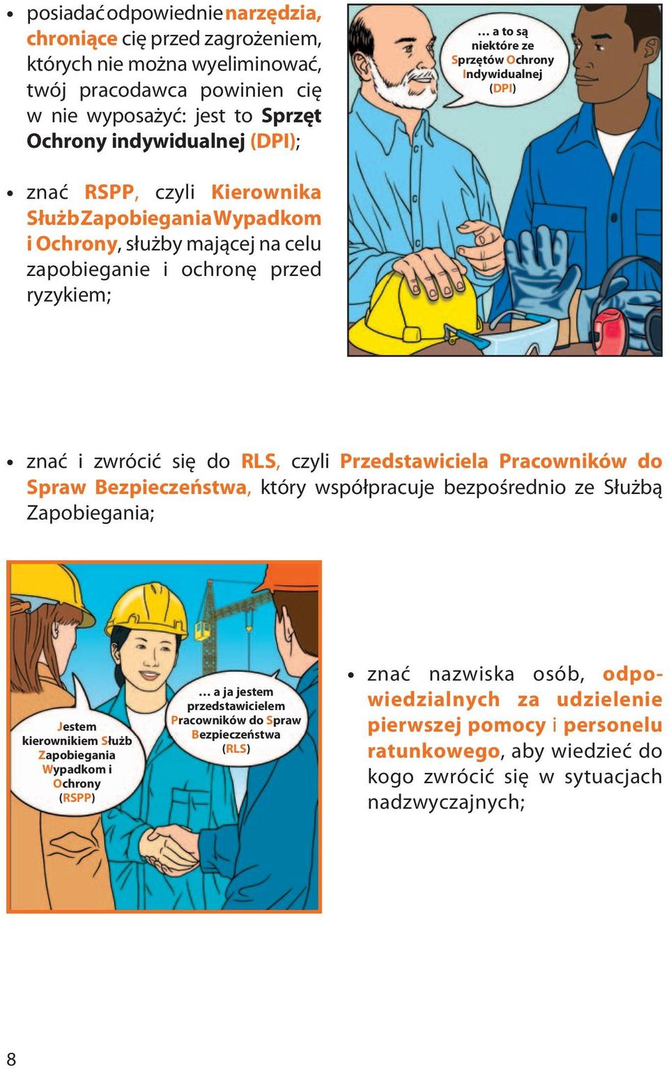 RLS, czyli Przedstawiciela Pracowników do Spraw Bezpieczeństwa, który współpracuje bezpośrednio ze Służbą Zapobiegania; Jestem kierownikiem Służb Zapobiegania Wypadkom i Ochrony (RSPP) a ja jestem