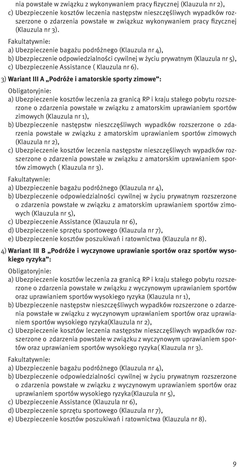 Fakultatywnie: a) Ubezpieczenie bagażu podróżnego (Klauzula nr 4), b) Ubezpieczenie odpowiedzialności cywilnej w życiu prywatnym (Klauzula nr 5), c) Ubezpieczenie Assistance ( Klauzula nr 6).