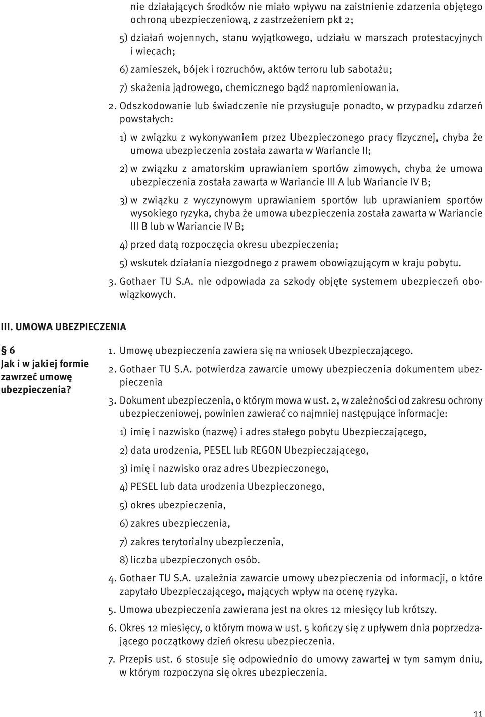 Odszkodowanie lub świadczenie nie przysługuje ponadto, w przypadku zdarzeń powstałych: 1) w związku z wykonywaniem przez Ubezpieczonego pracy fizycznej, chyba że umowa ubezpieczenia została zawarta w