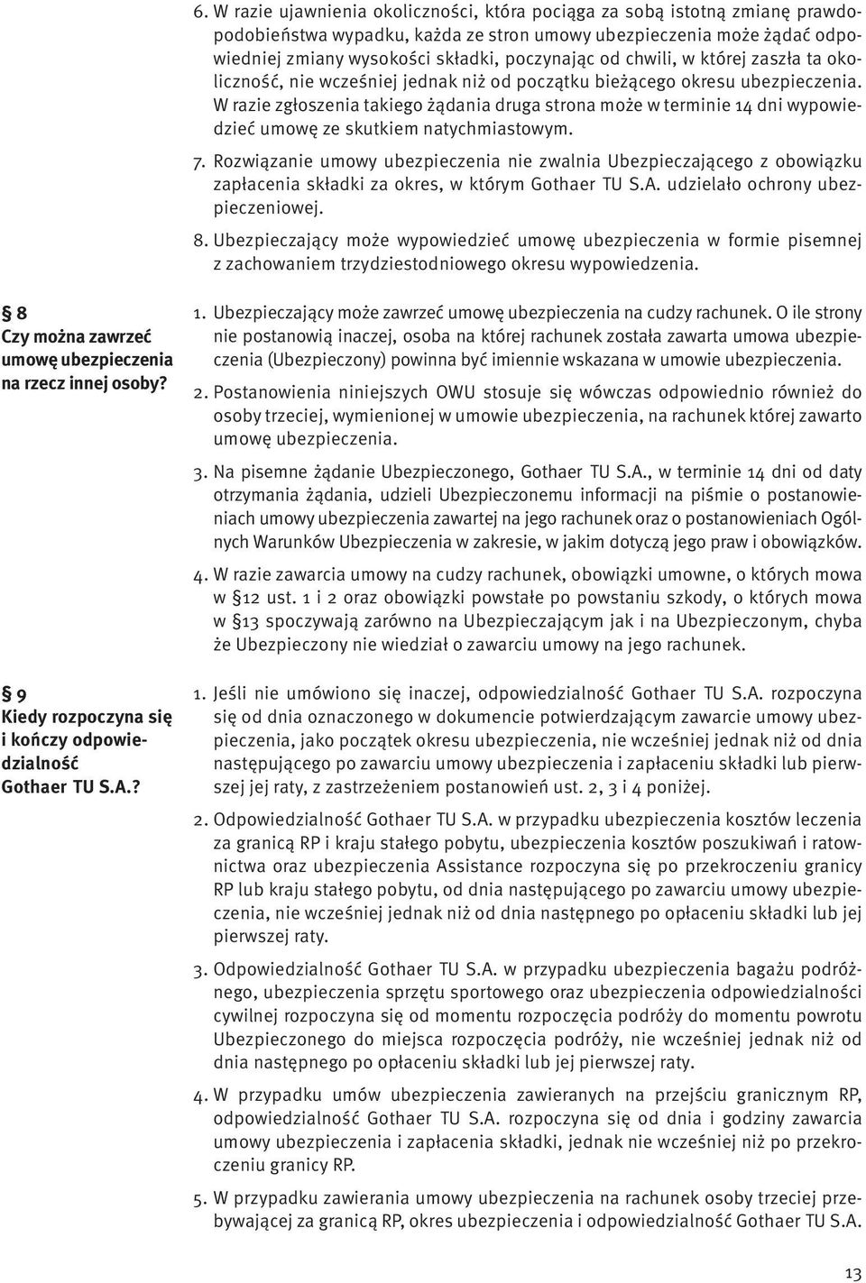 W razie zgłoszenia takiego żądania druga strona może w terminie 14 dni wypowiedzieć umowę ze skutkiem natychmiastowym. 7.