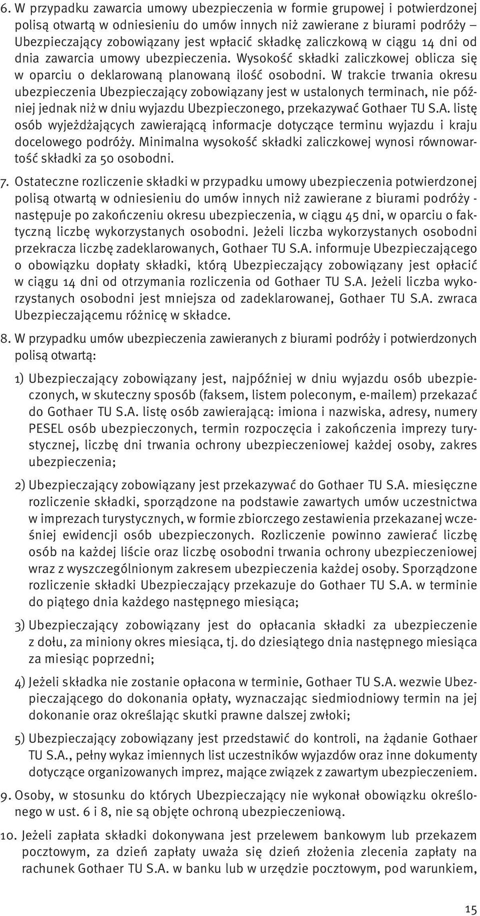 W trakcie trwania okresu ubezpieczenia Ubezpieczający zobowiązany jest w ustalonych terminach, nie później jednak niż w dniu wyjazdu Ubezpieczonego, przekazywać Gothaer TU S.A.