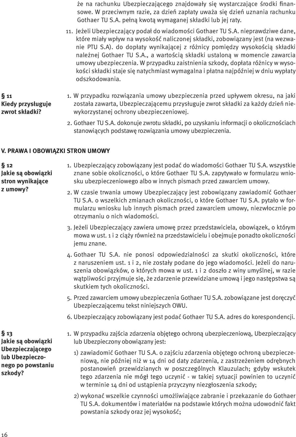 nieprawdziwe dane, które miały wpływ na wysokość naliczonej składki, zobowiązany jest (na wezwanie PTU S.A). do dopłaty wynikającej z różnicy pomiędzy wysokością składki należnej Gothaer TU S.A., a wartością składki ustaloną w momencie zawarcia umowy ubezpieczenia.