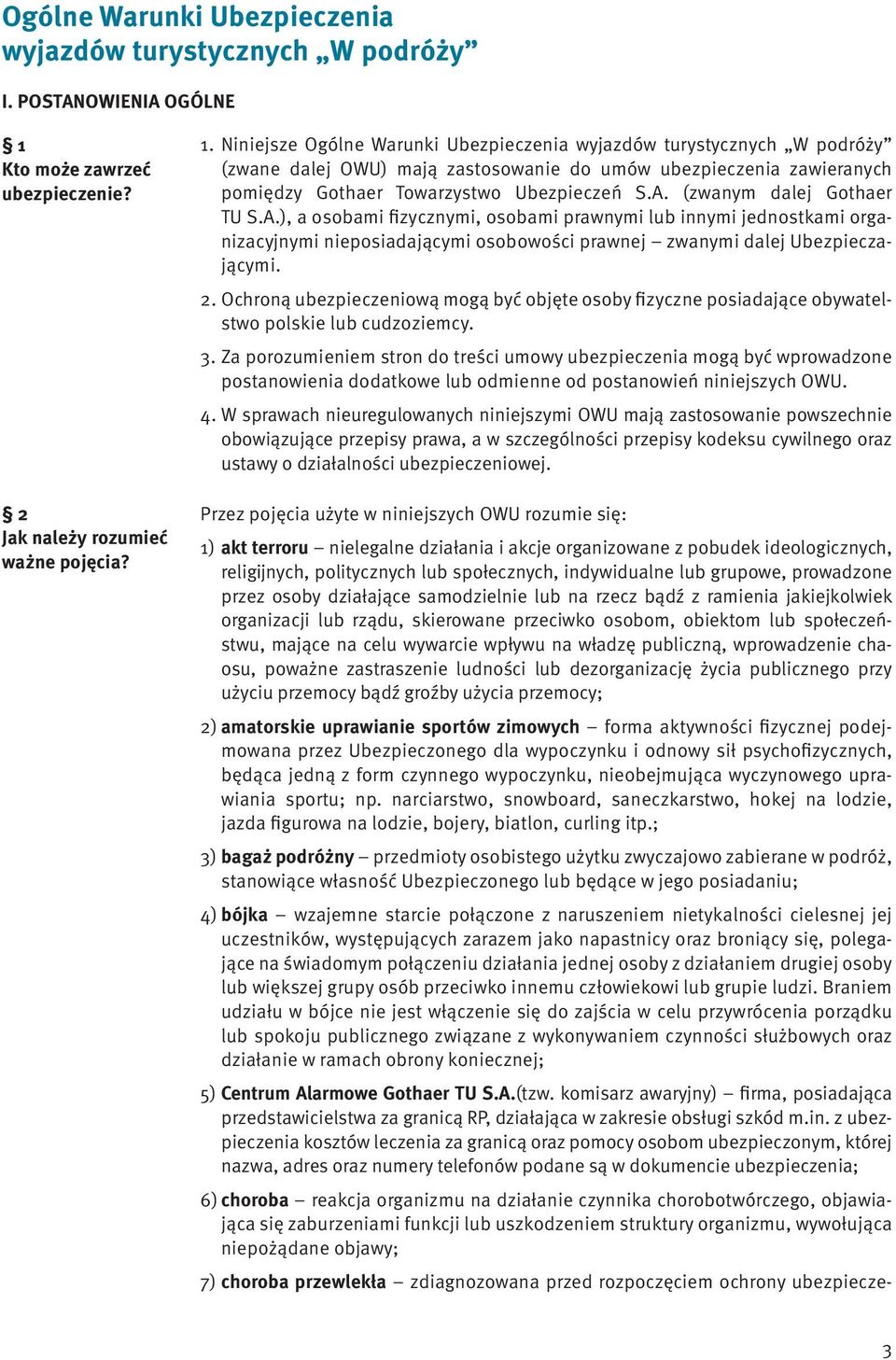 Niniejsze Ogólne Warunki Ubezpieczenia wyjazdów turystycznych W podróży (zwane dalej OWU) mają zastosowanie do umów ubezpieczenia zawieranych pomiędzy Gothaer Towarzystwo Ubezpieczeń S.A.