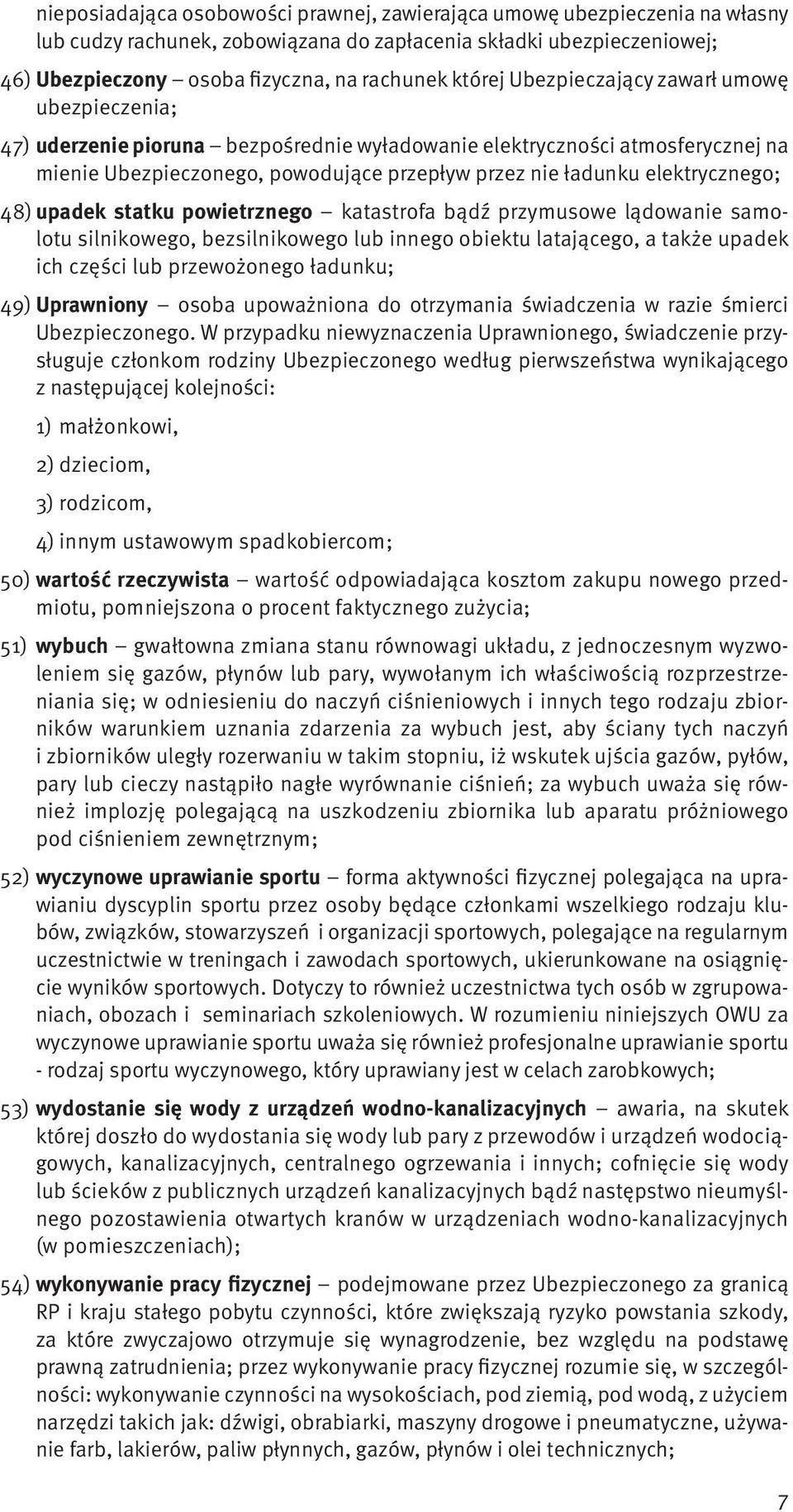 elektrycznego; 48) upadek statku powietrznego katastrofa bądź przymusowe lądowanie samolotu silnikowego, bezsilnikowego lub innego obiektu latającego, a także upadek ich części lub przewożonego