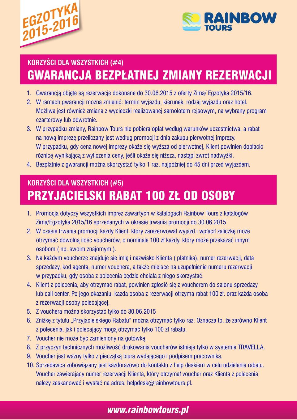 Możliwa jest również zmiana z wycieczki realizowanej samolotem rejsowym, na wybrany program czarterowy lub odwrotnie. 3.