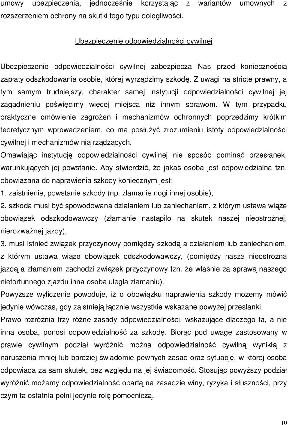 Z uwagi na stricte prawny, a tym samym trudniejszy, charakter samej instytucji odpowiedzialności cywilnej jej zagadnieniu poświęcimy więcej miejsca niż innym sprawom.