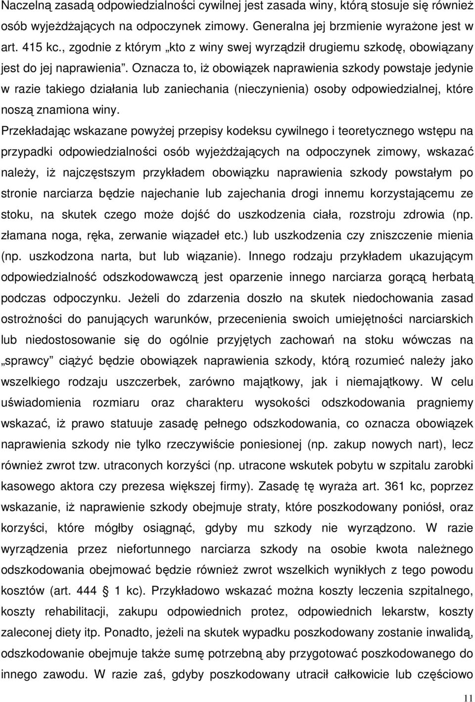 Oznacza to, iż obowiązek naprawienia szkody powstaje jedynie w razie takiego działania lub zaniechania (nieczynienia) osoby odpowiedzialnej, które noszą znamiona winy.