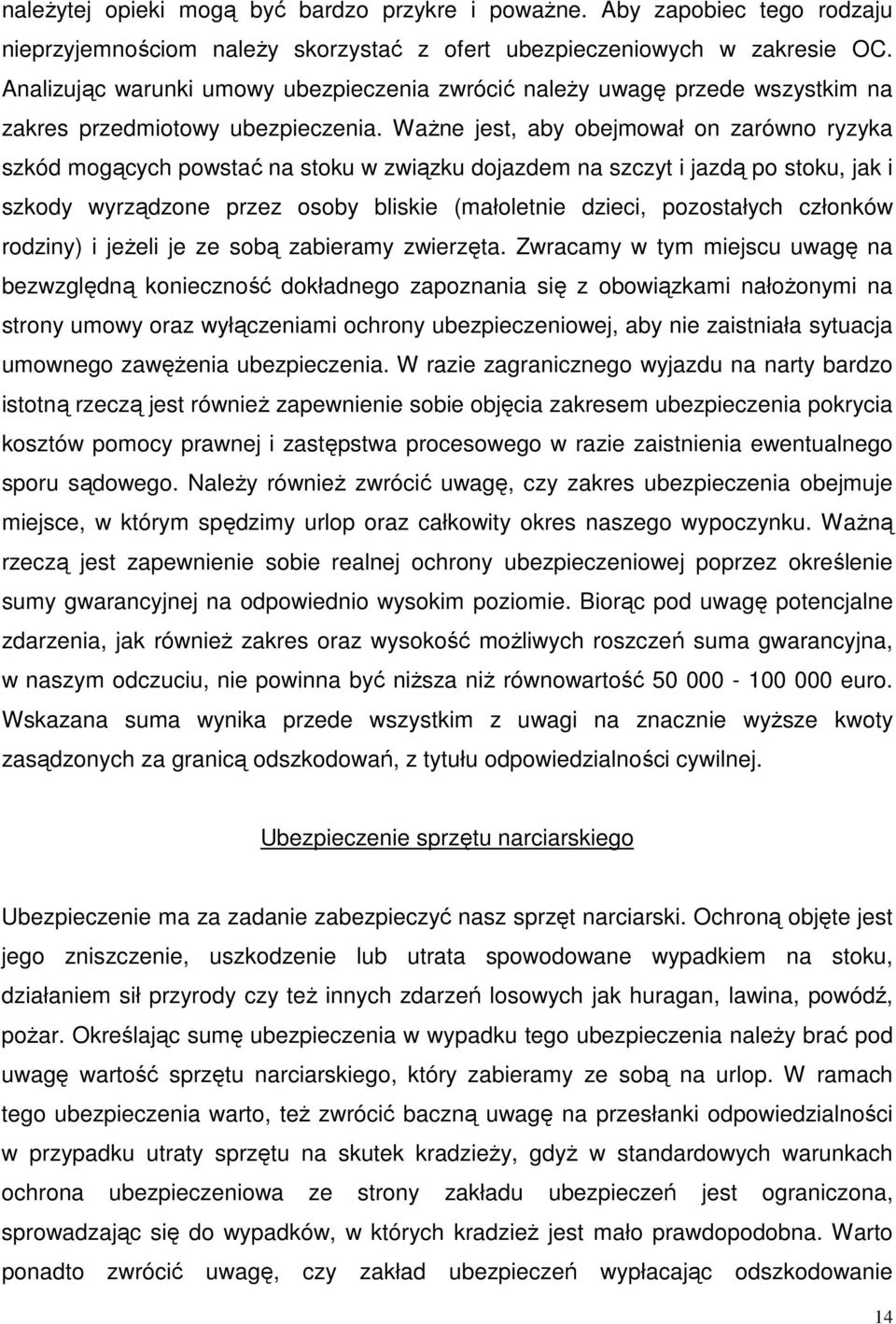 Ważne jest, aby obejmował on zarówno ryzyka szkód mogących powstać na stoku w związku dojazdem na szczyt i jazdą po stoku, jak i szkody wyrządzone przez osoby bliskie (małoletnie dzieci, pozostałych