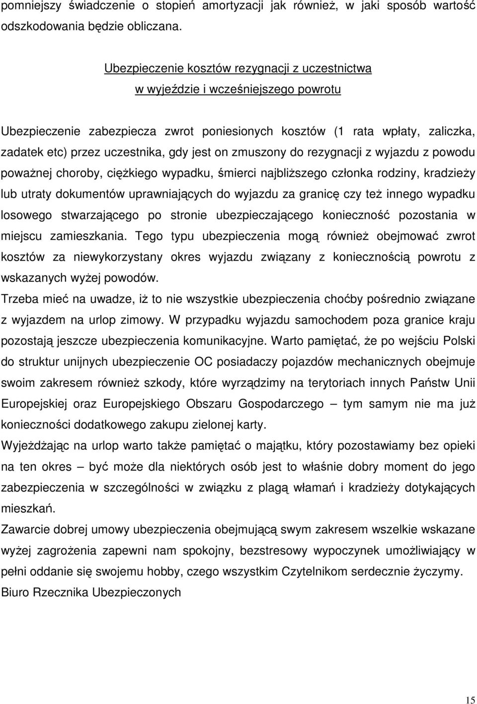 jest on zmuszony do rezygnacji z wyjazdu z powodu poważnej choroby, ciężkiego wypadku, śmierci najbliższego członka rodziny, kradzieży lub utraty dokumentów uprawniających do wyjazdu za granicę czy