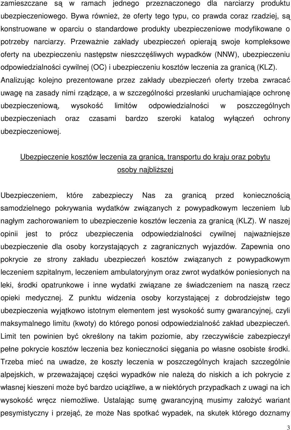 Przeważnie zakłady ubezpieczeń opierają swoje kompleksowe oferty na ubezpieczeniu następstw nieszczęśliwych wypadków (NNW), ubezpieczeniu odpowiedzialności cywilnej (OC) i ubezpieczeniu kosztów