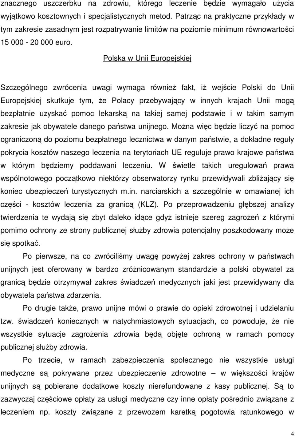 Polska w Unii Europejskiej Szczególnego zwrócenia uwagi wymaga również fakt, iż wejście Polski do Unii Europejskiej skutkuje tym, że Polacy przebywający w innych krajach Unii mogą bezpłatnie uzyskać