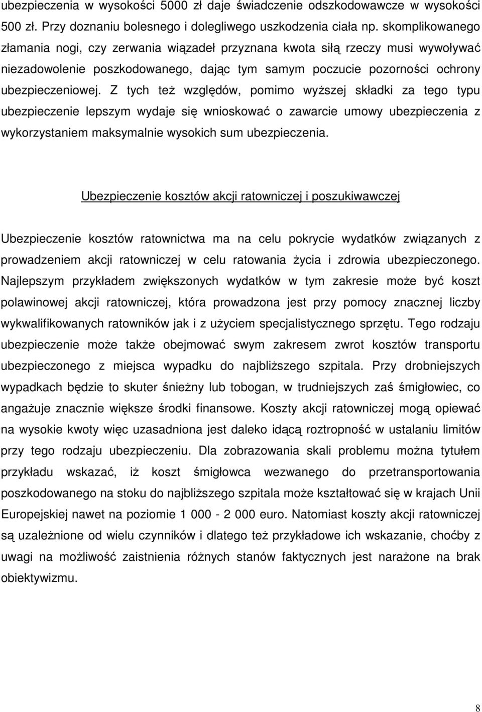 Z tych też względów, pomimo wyższej składki za tego typu ubezpieczenie lepszym wydaje się wnioskować o zawarcie umowy ubezpieczenia z wykorzystaniem maksymalnie wysokich sum ubezpieczenia.