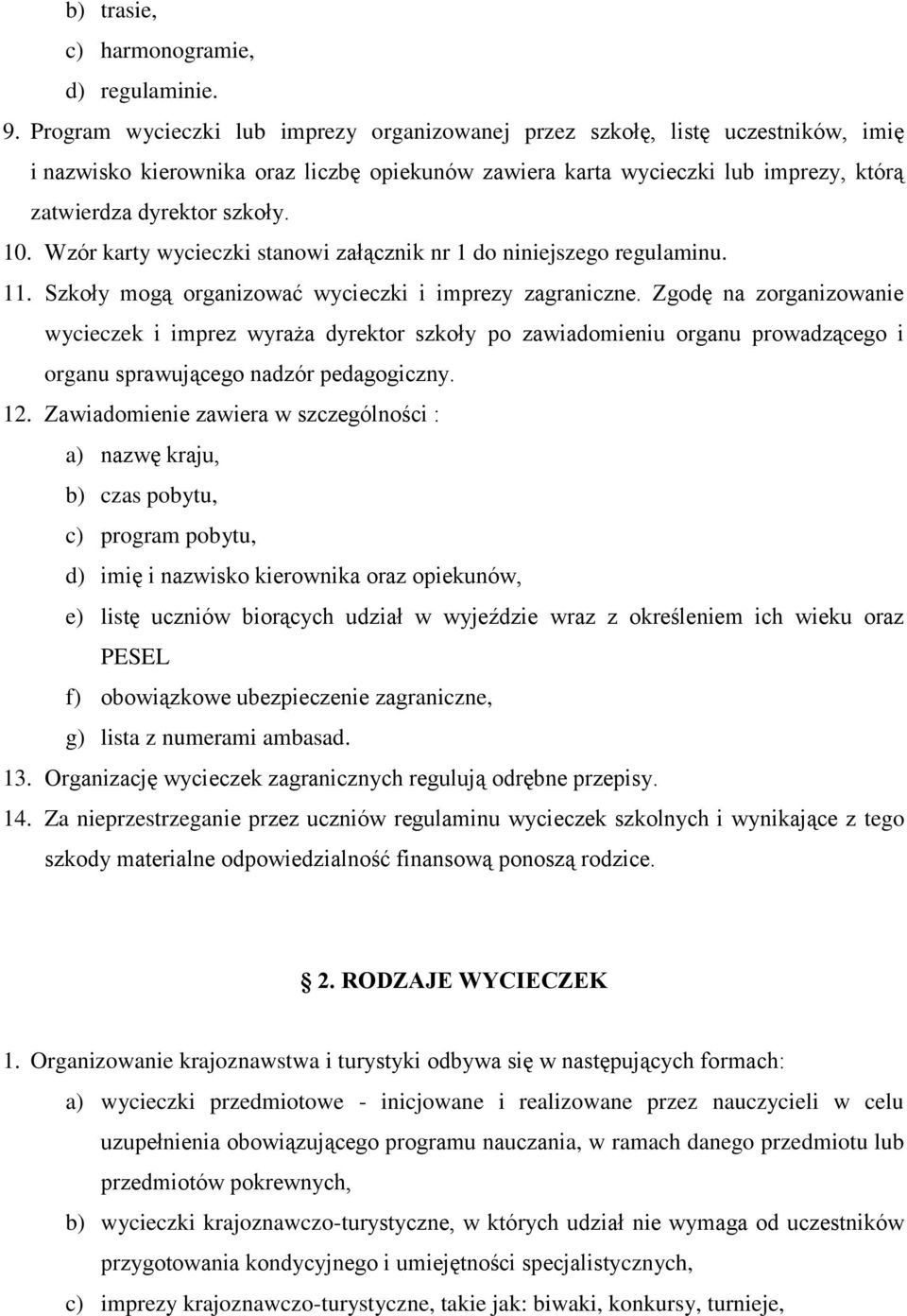 Wzór karty wycieczki stanowi załącznik nr 1 do niniejszego regulaminu. 11. Szkoły mogą organizować wycieczki i imprezy zagraniczne.