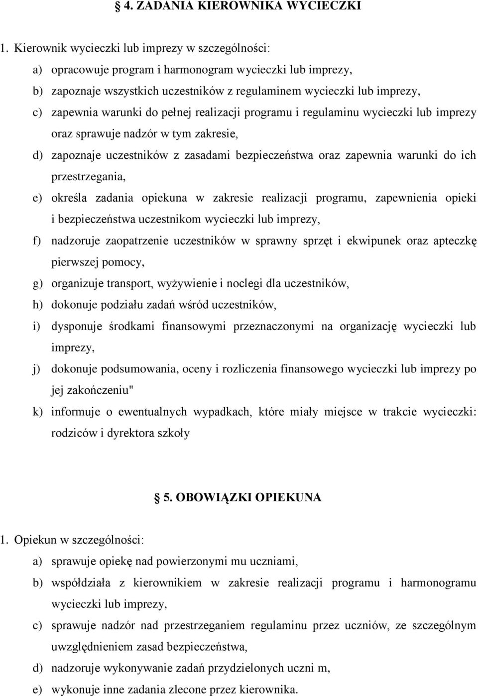 warunki do pełnej realizacji programu i regulaminu wycieczki lub imprezy oraz sprawuje nadzór w tym zakresie, d) zapoznaje uczestników z zasadami bezpieczeństwa oraz zapewnia warunki do ich