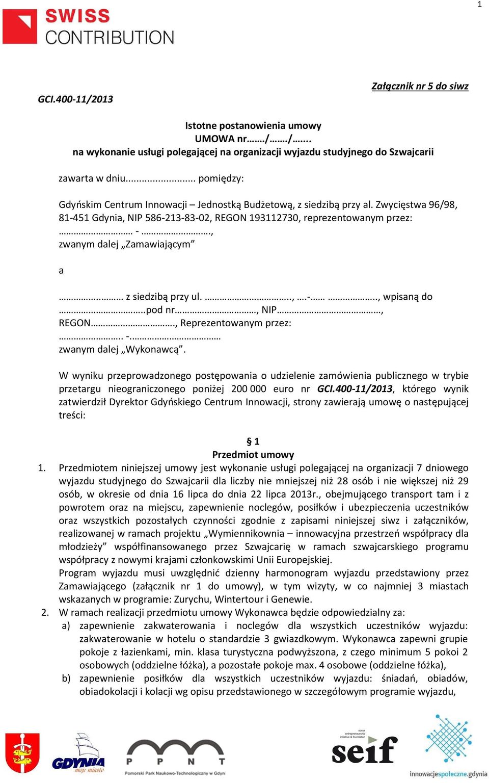 , zwanym dalej Zamawiającym a.. z siedzibą przy ul...,.-.., wpisaną do..pod nr, NIP, REGON., Reprezentowanym przez:.. -. zwanym dalej Wykonawcą.