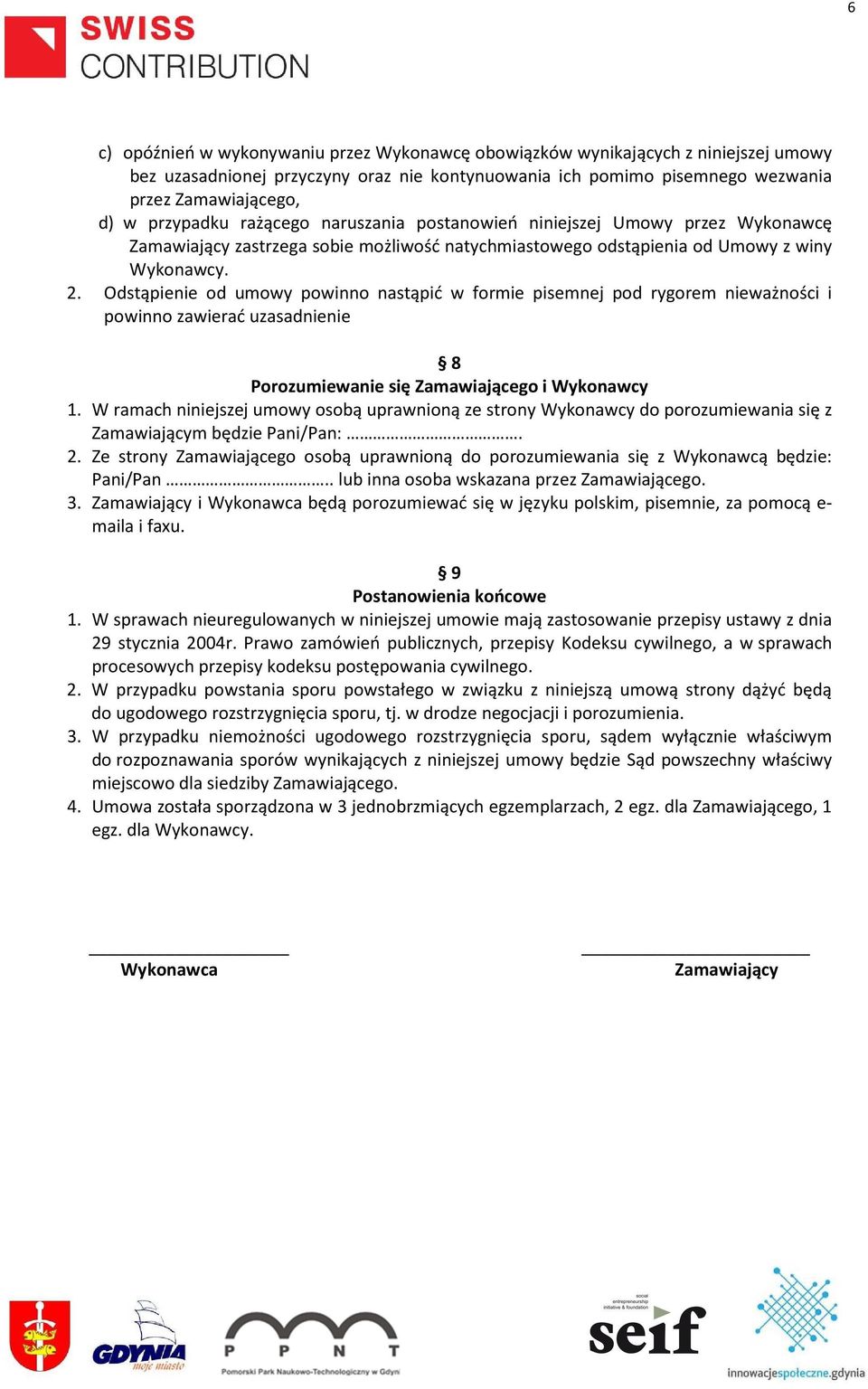 Odstąpienie od umowy powinno nastąpić w formie pisemnej pod rygorem nieważności i powinno zawierać uzasadnienie 8 Porozumiewanie się Zamawiającego i Wykonawcy 1.