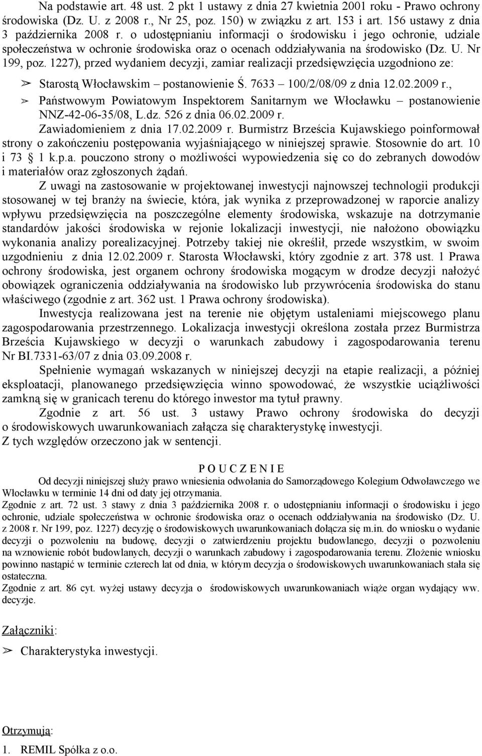 Nr 199, poz. 1227), przed wydaniem decyzji, zamiar realizacji przedsięwzięcia uzgodniono ze: Starostą Włocławskim postanowienie Ś. 7633 100/2/08/09 z dnia 12.02.2009 r.