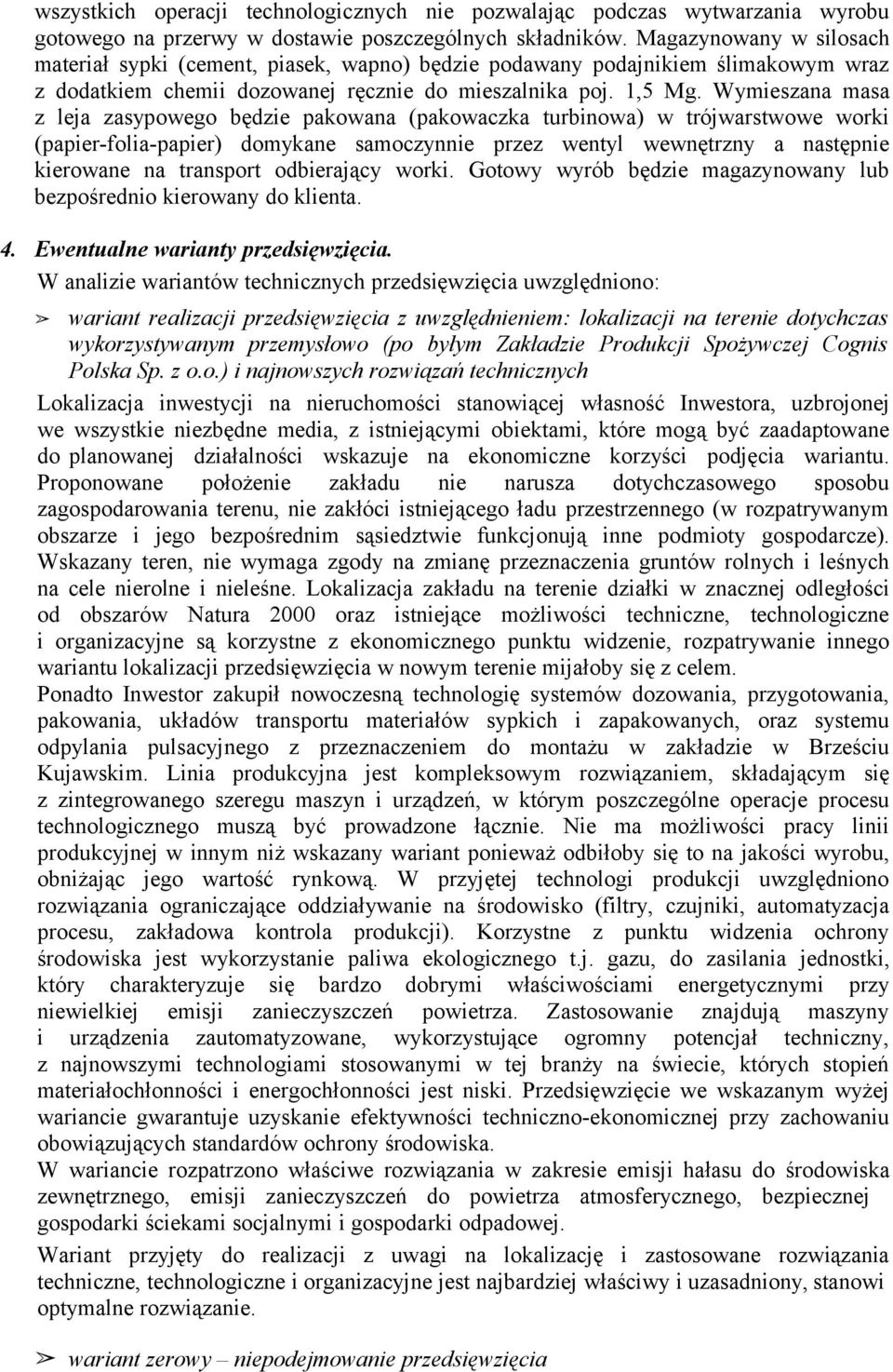 Wymieszana masa z leja zasypowego będzie pakowana (pakowaczka turbinowa) w trójwarstwowe worki (papier-folia-papier) domykane samoczynnie przez wentyl wewnętrzny a następnie kierowane na transport