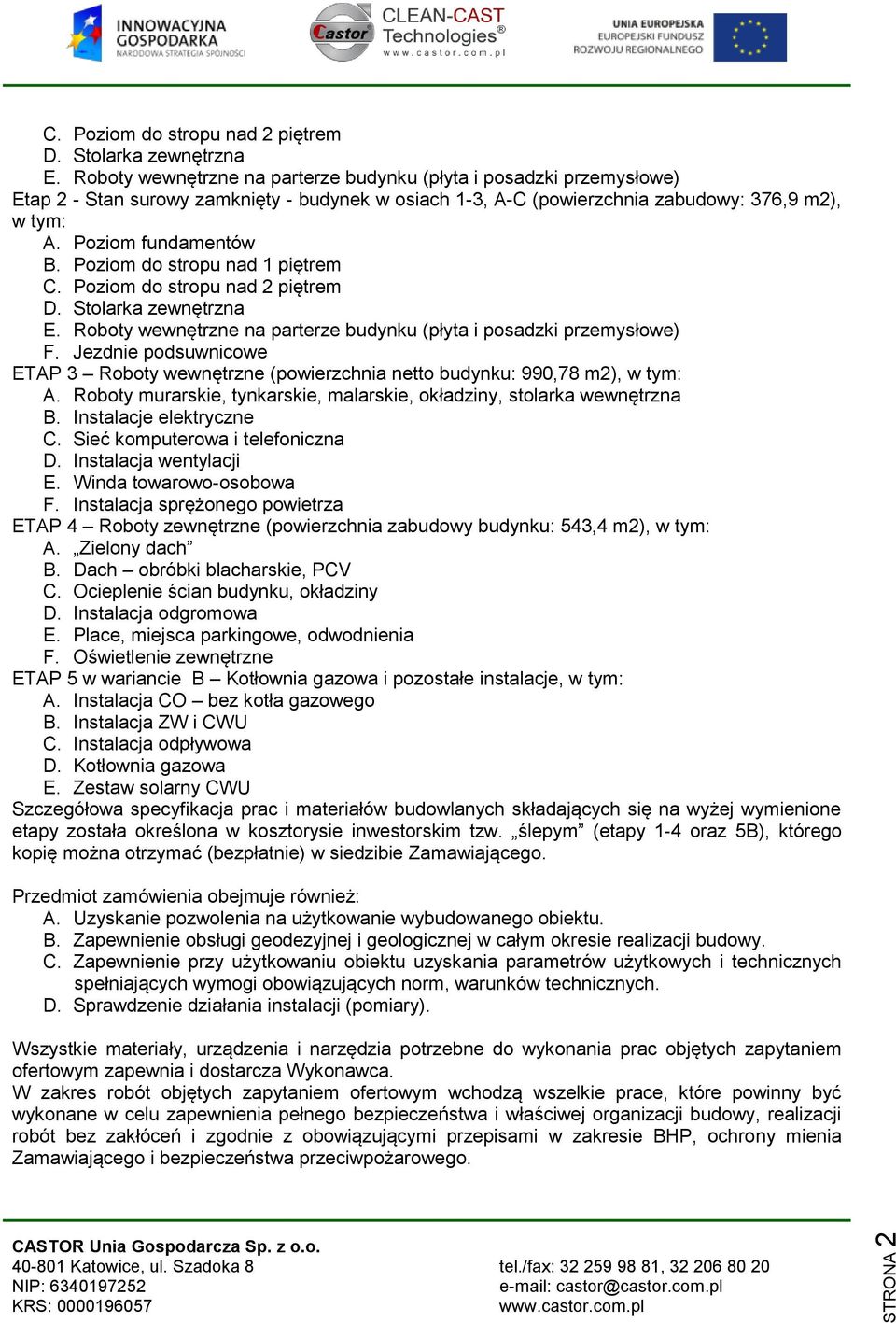 Poziom do stropu nad 1 piętrem  Roboty wewnętrzne na parterze budynku (płyta i posadzki przemysłowe) F. Jezdnie podsuwnicowe ETAP 3 Roboty wewnętrzne (powierzchnia netto budynku: 990,78 m2), w tym: A.