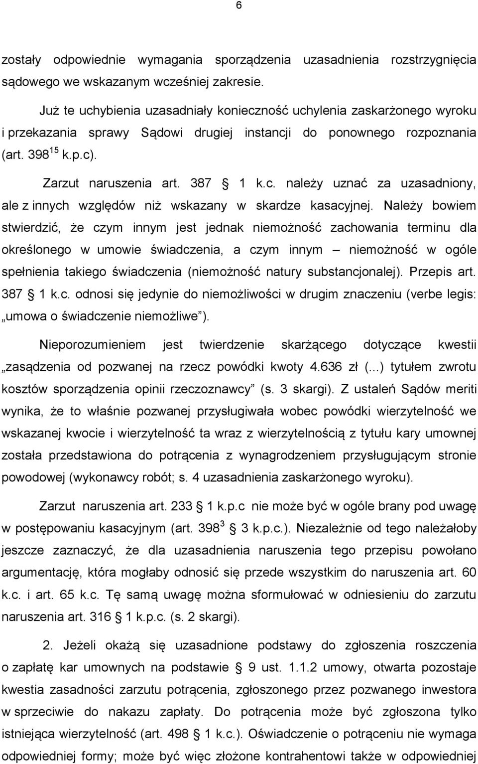 Należy bowiem stwierdzić, że czym innym jest jednak niemożność zachowania terminu dla określonego w umowie świadczenia, a czym innym niemożność w ogóle spełnienia takiego świadczenia (niemożność