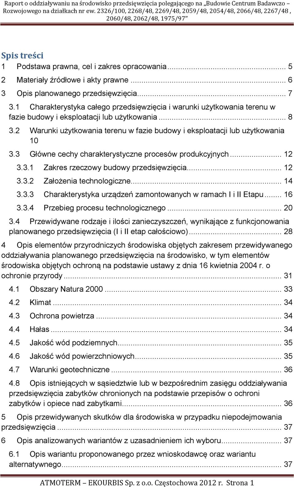 2 Warunki użytkowania terenu w fazie budowy i eksploatacji lub użytkowania 10 3.3 Główne cechy charakterystyczne procesów produkcyjnych... 12 3.3.1 Zakres rzeczowy budowy przedsięwzięcia... 12 3.3.2 Założenia technologiczne.