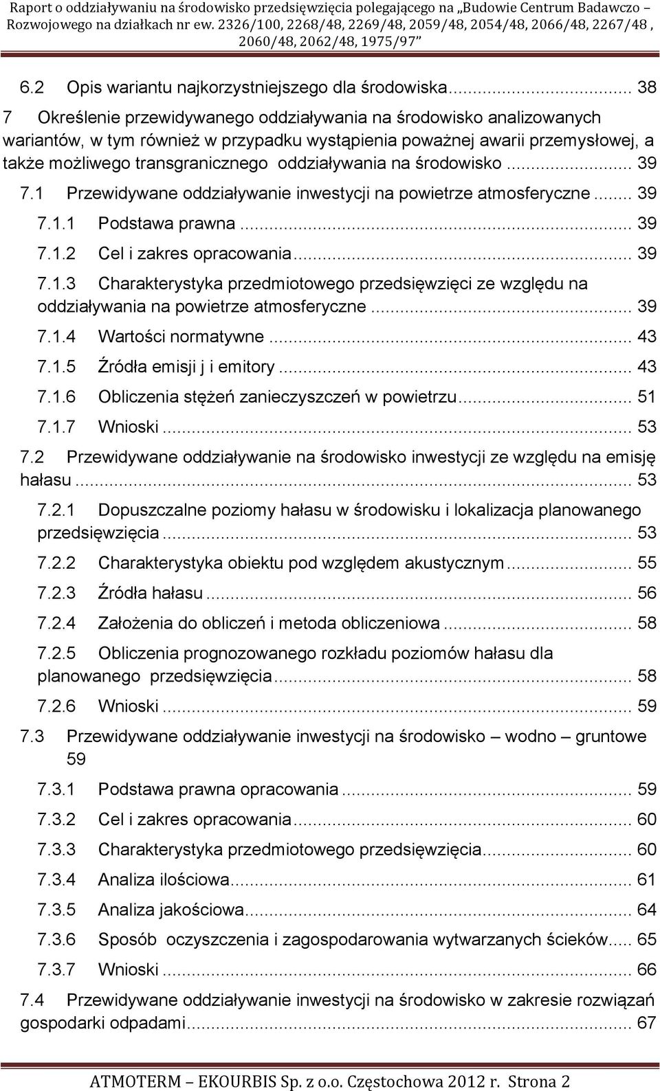 oddziaływania na środowisko... 39 7.1 Przewidywane oddziaływanie inwestycji na powietrze atmosferyczne... 39 7.1.1 Podstawa prawna... 39 7.1.2 Cel i zakres opracowania... 39 7.1.3 Charakterystyka przedmiotowego przedsięwzięci ze względu na oddziaływania na powietrze atmosferyczne.