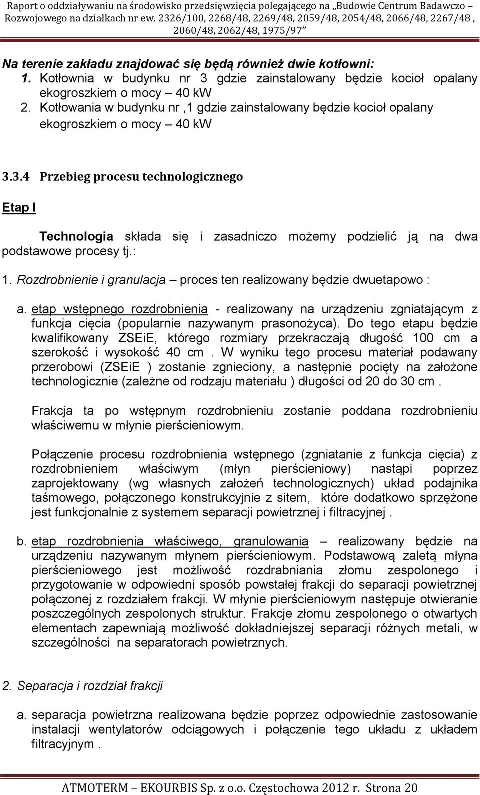 3.4 Przebieg procesu technologicznego Etap I Technologia składa się i zasadniczo możemy podzielić ją na dwa podstawowe procesy tj.: 1.