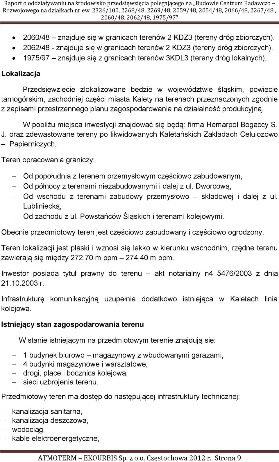 Lokalizacja Przedsięwzięcie zlokalizowane będzie w województwie śląskim, powiecie tarnogórskim, zachodniej części miasta Kalety na terenach przeznaczonych zgodnie z zapisami przestrzennego planu