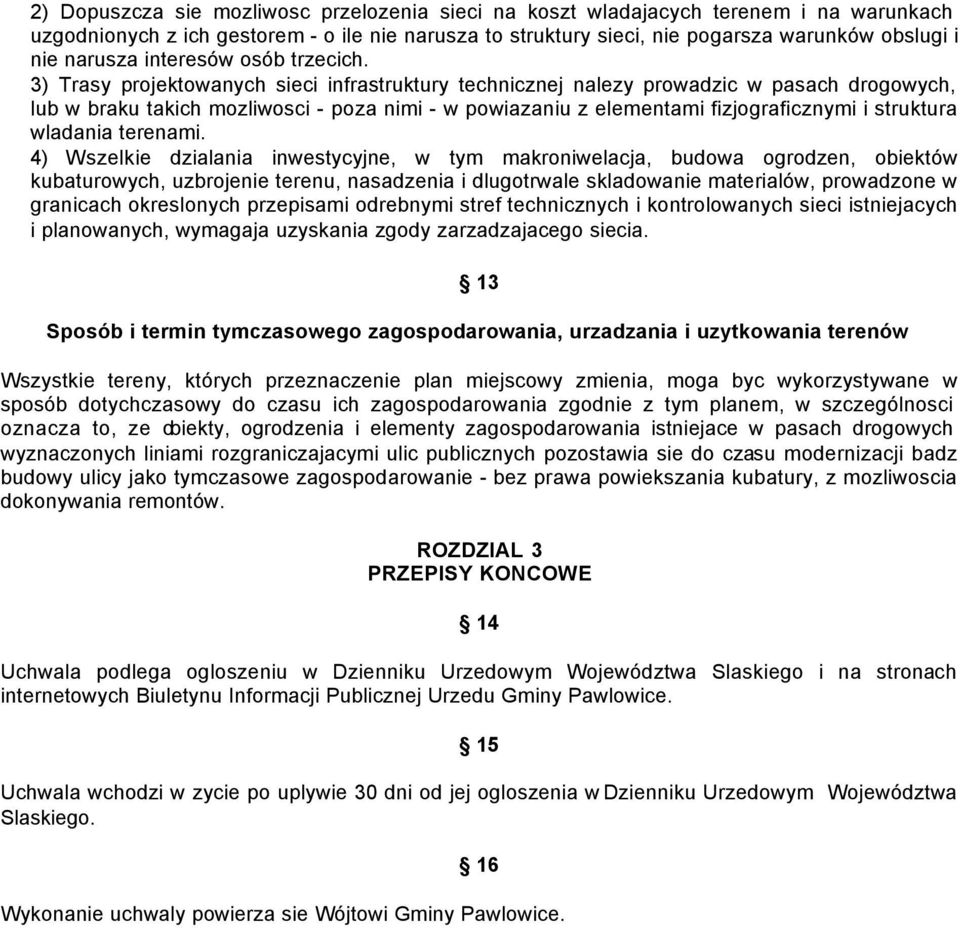 3) Trasy projektowanych sieci infrastruktury technicznej nalezy prowadzic w pasach drogowych, lub w braku takich mozliwosci - poza nimi - w powiazaniu z elementami fizjograficznymi i struktura