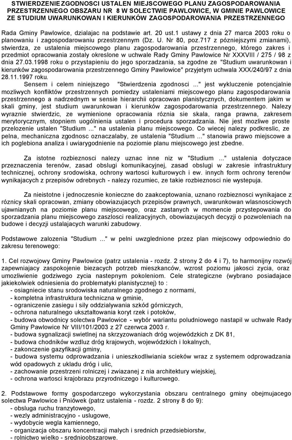 717 z pózniejszymi zmianami), stwierdza, ze ustalenia miejscowego planu zagospodarowania przestrzennego, którego zakres i przedmiot opracowania zostaly okreslone w uchwale Rady Gminy Pawlowice Nr