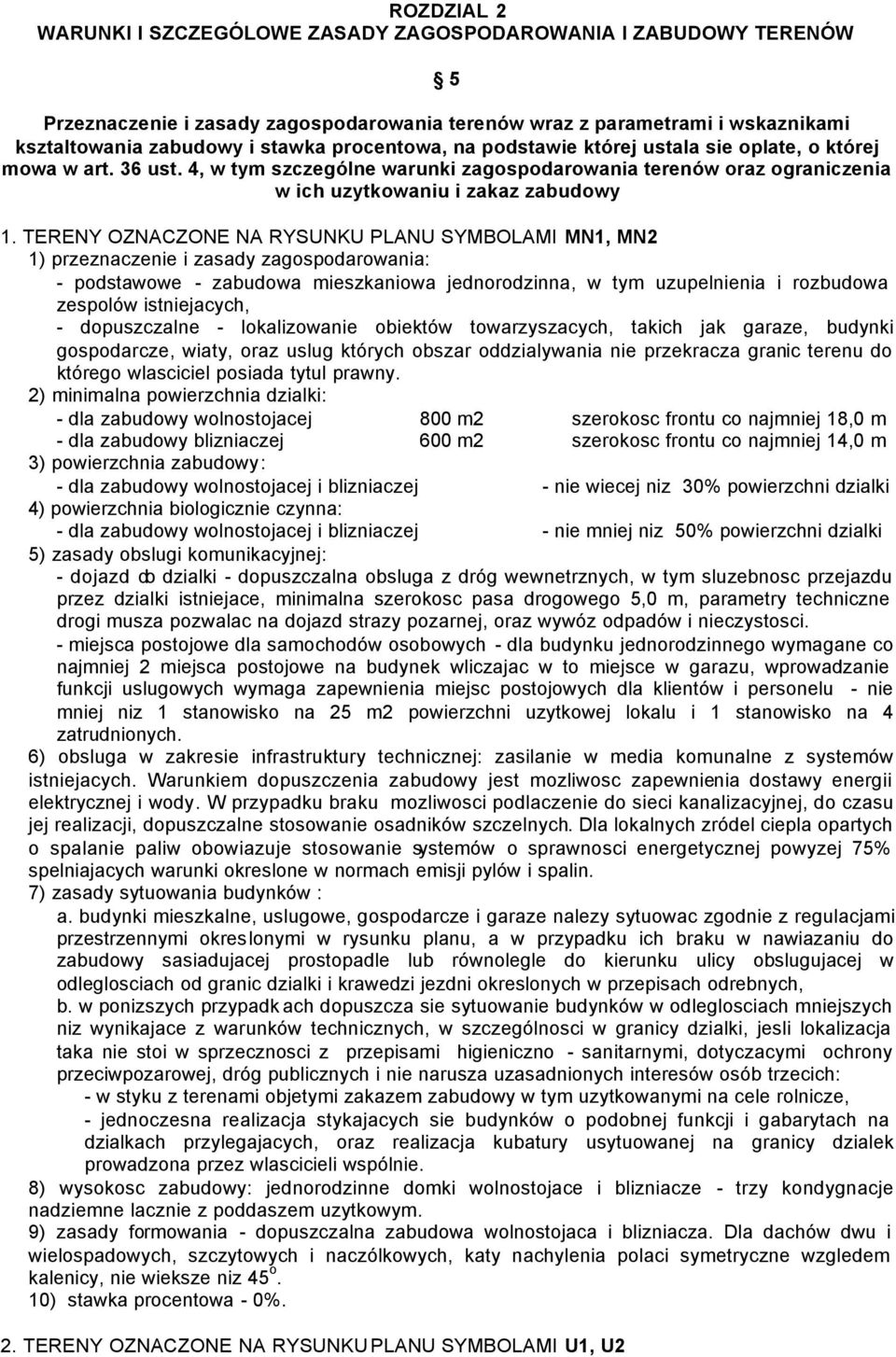 TERENY OZNACZONE NA RYSUNKU PLANU SYMBOLAMI MN1, MN2 1) przeznaczenie i zasady zagospodarowania: - podstawowe - zabudowa mieszkaniowa jednorodzinna, w tym uzupelnienia i rozbudowa zespolów