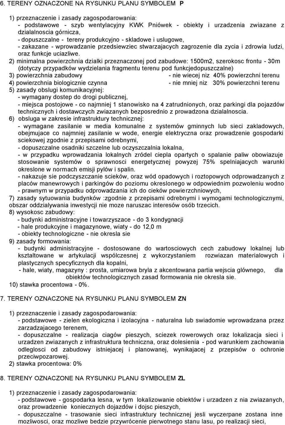 2) minimalna powierzchnia dzialki przeznaczonej pod zabudowe: 1500m2, szerokosc frontu - 30m (dotyczy przypadków wydzielania fragmentu terenu pod funkcjedopuszczalne) 3) powierzchnia zabudowy - nie