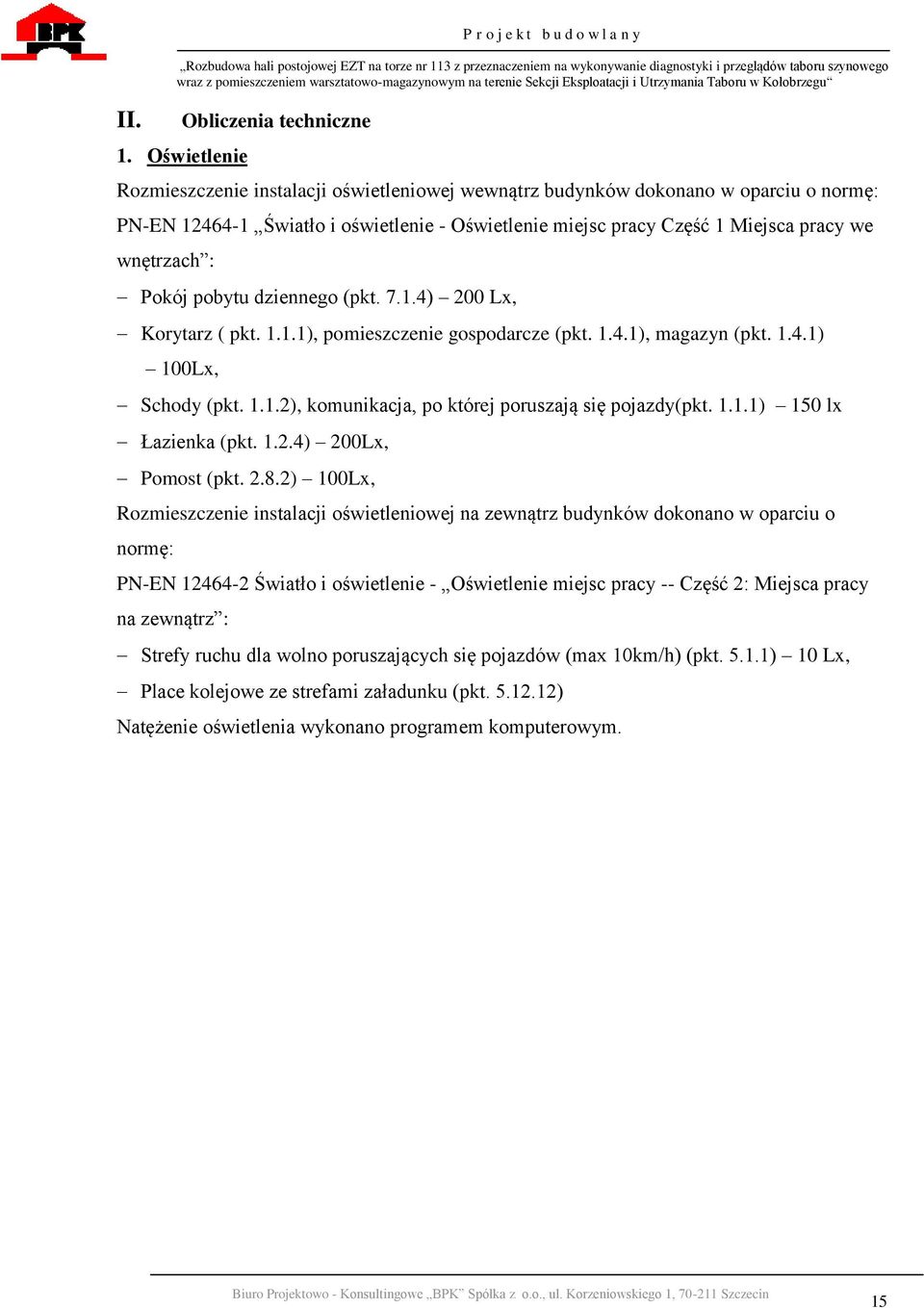 Pokój pobytu dziennego (pkt. 7.1.4) 200 Lx, Korytarz ( pkt. 1.1.1), pomieszczenie gospodarcze (pkt. 1.4.1), magazyn (pkt. 1.4.1) 100Lx, Schody (pkt. 1.1.2), komunikacja, po której poruszają się pojazdy(pkt.